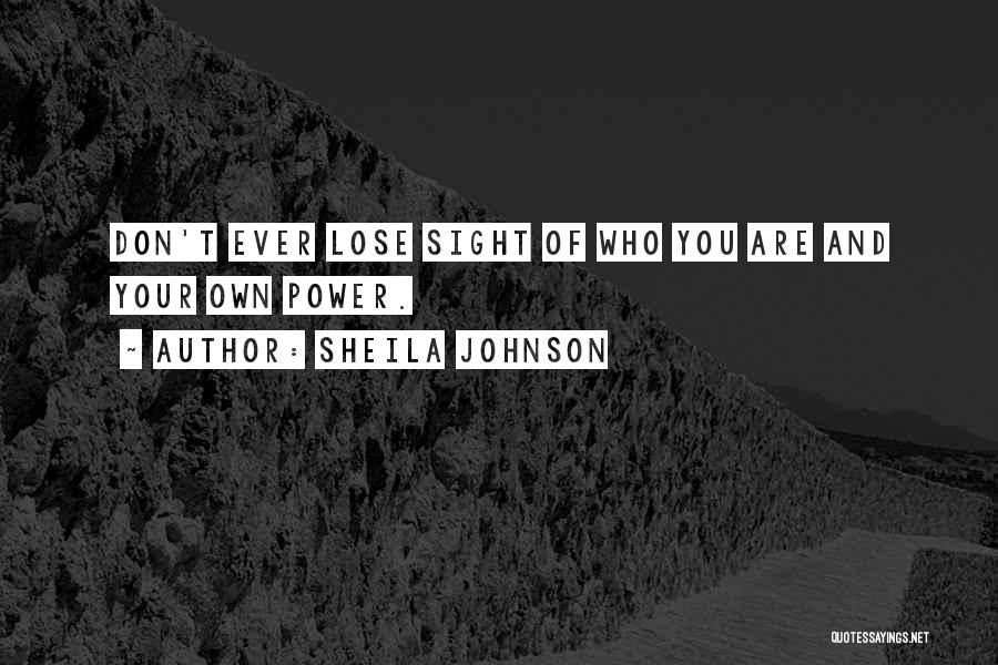 Sheila Johnson Quotes: Don't Ever Lose Sight Of Who You Are And Your Own Power.