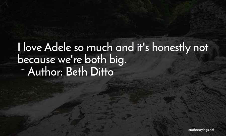 Beth Ditto Quotes: I Love Adele So Much And It's Honestly Not Because We're Both Big.