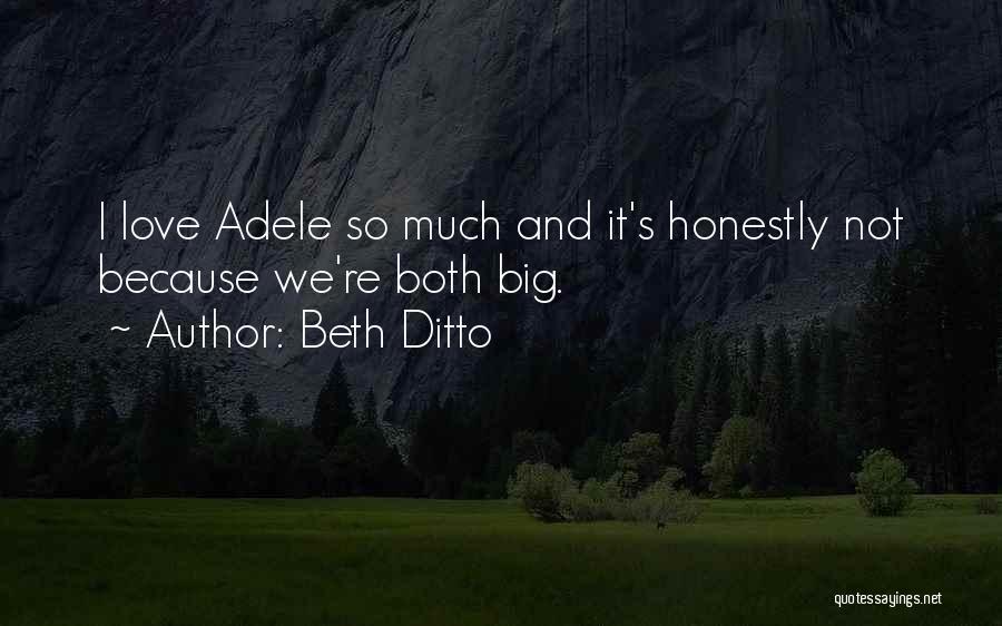Beth Ditto Quotes: I Love Adele So Much And It's Honestly Not Because We're Both Big.