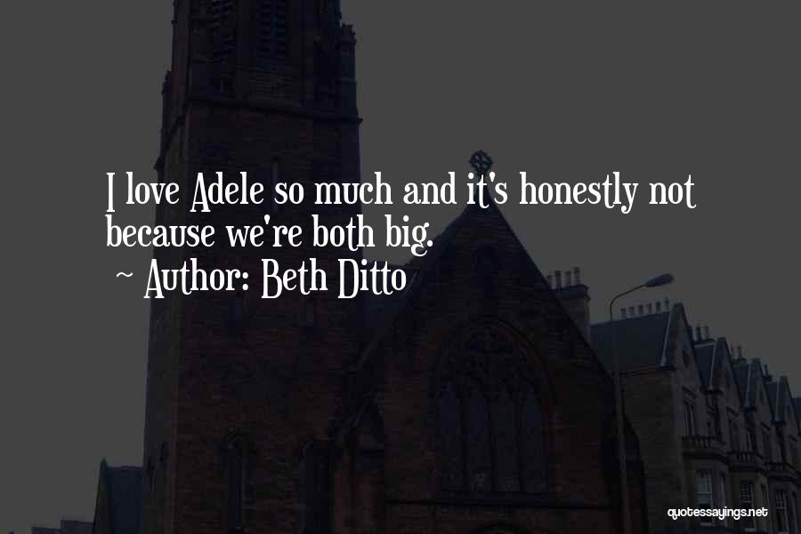 Beth Ditto Quotes: I Love Adele So Much And It's Honestly Not Because We're Both Big.