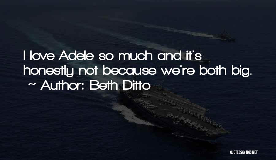 Beth Ditto Quotes: I Love Adele So Much And It's Honestly Not Because We're Both Big.