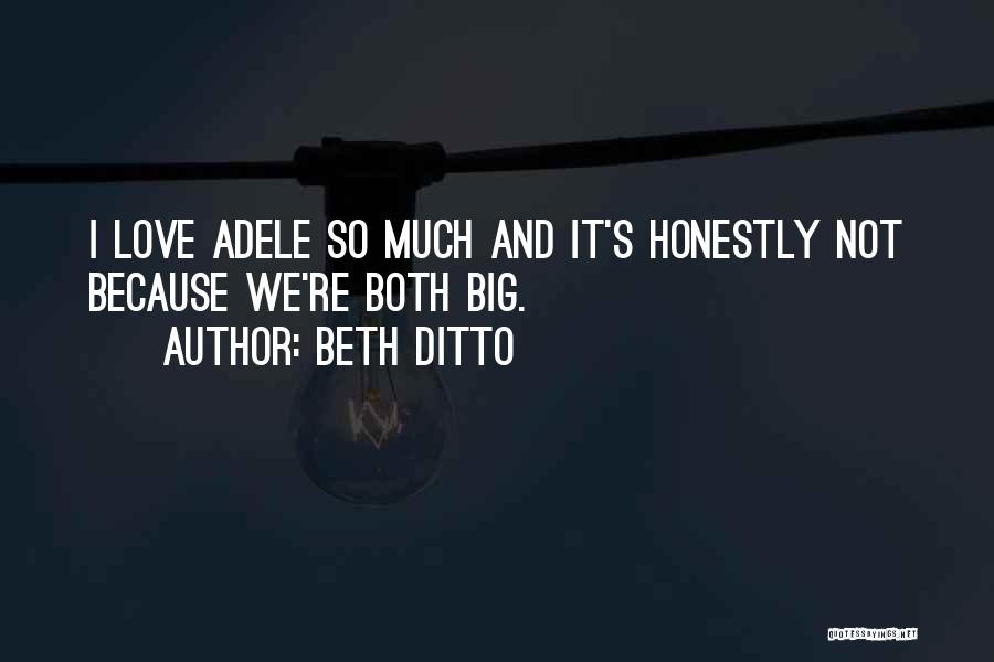 Beth Ditto Quotes: I Love Adele So Much And It's Honestly Not Because We're Both Big.