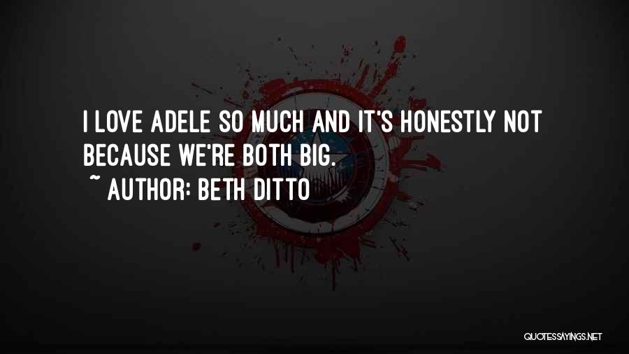 Beth Ditto Quotes: I Love Adele So Much And It's Honestly Not Because We're Both Big.