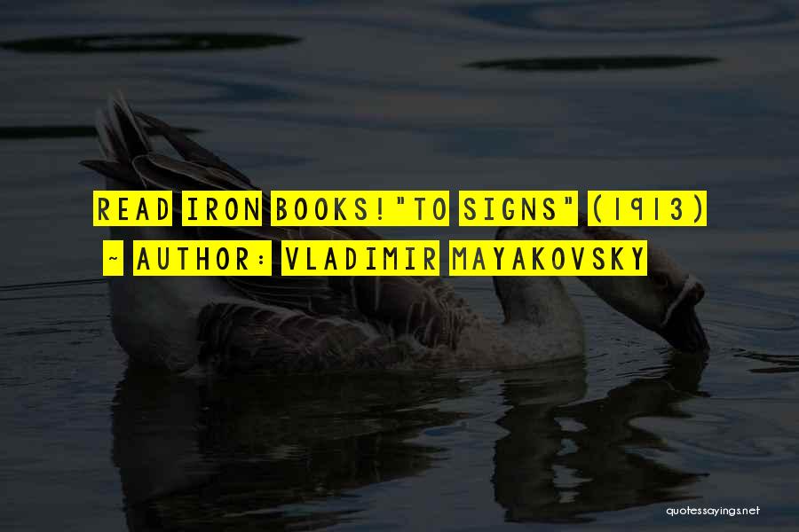 Vladimir Mayakovsky Quotes: Read Iron Books!to Signs (1913)