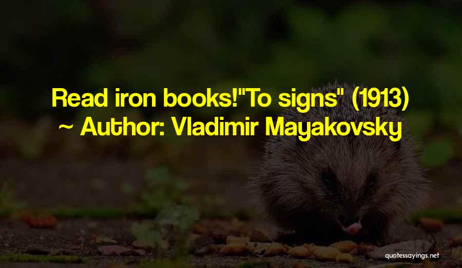 Vladimir Mayakovsky Quotes: Read Iron Books!to Signs (1913)