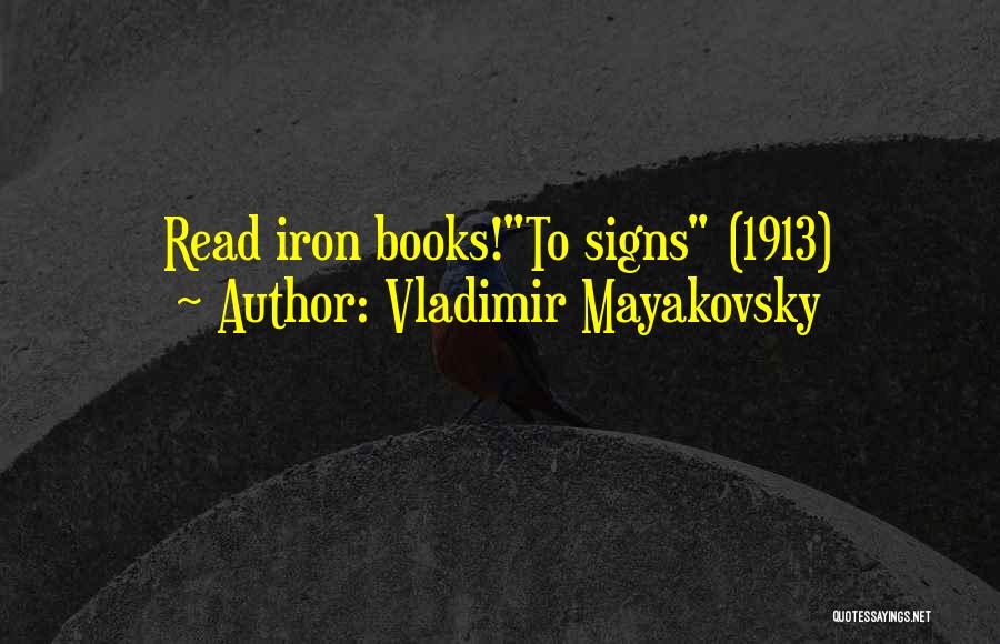 Vladimir Mayakovsky Quotes: Read Iron Books!to Signs (1913)