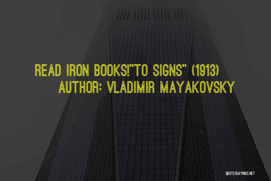 Vladimir Mayakovsky Quotes: Read Iron Books!to Signs (1913)