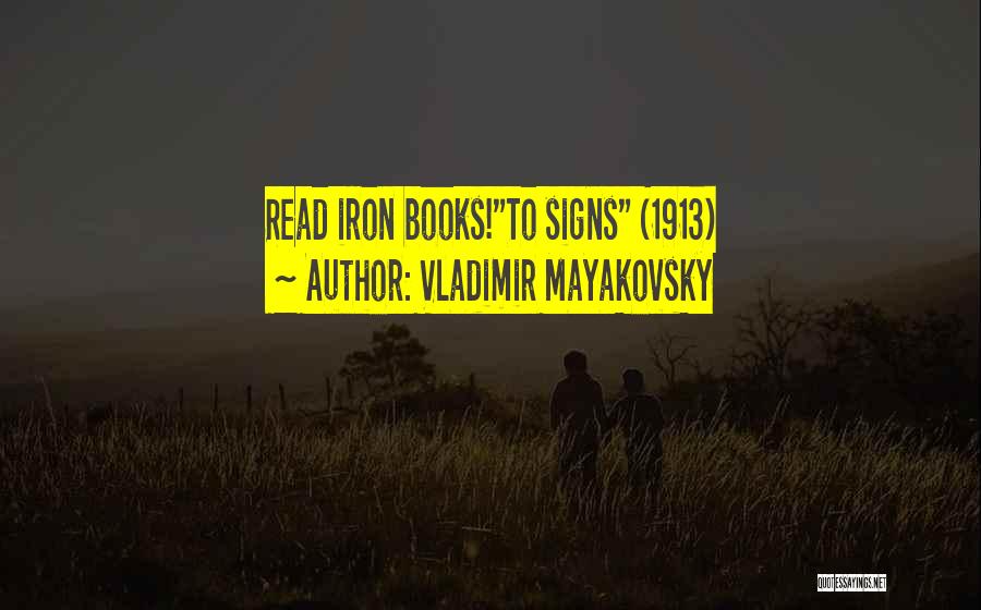 Vladimir Mayakovsky Quotes: Read Iron Books!to Signs (1913)