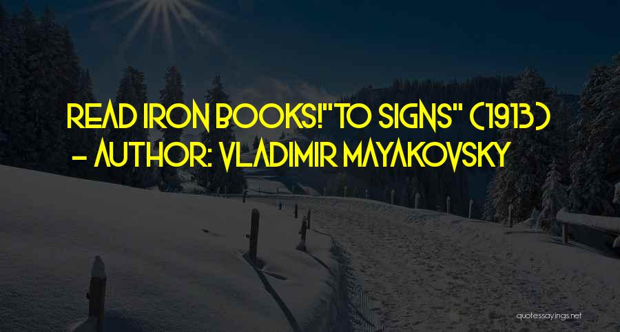Vladimir Mayakovsky Quotes: Read Iron Books!to Signs (1913)