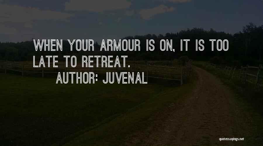 Juvenal Quotes: When Your Armour Is On, It Is Too Late To Retreat.