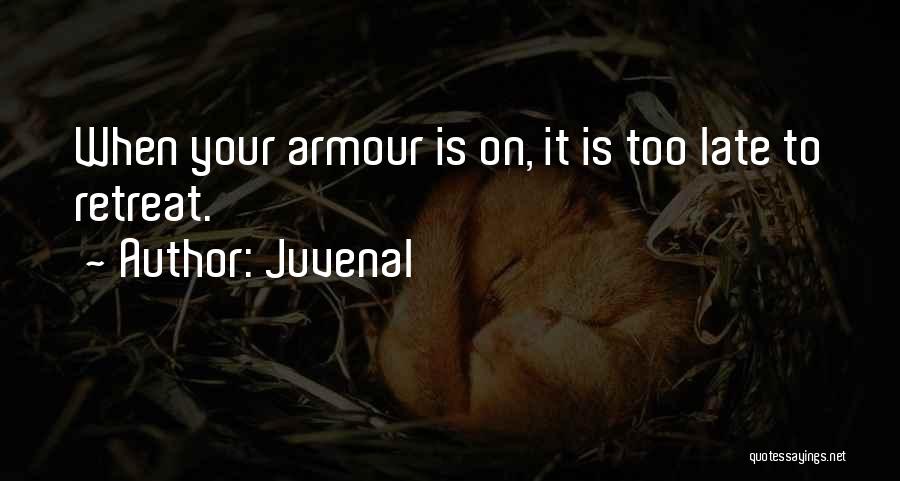 Juvenal Quotes: When Your Armour Is On, It Is Too Late To Retreat.