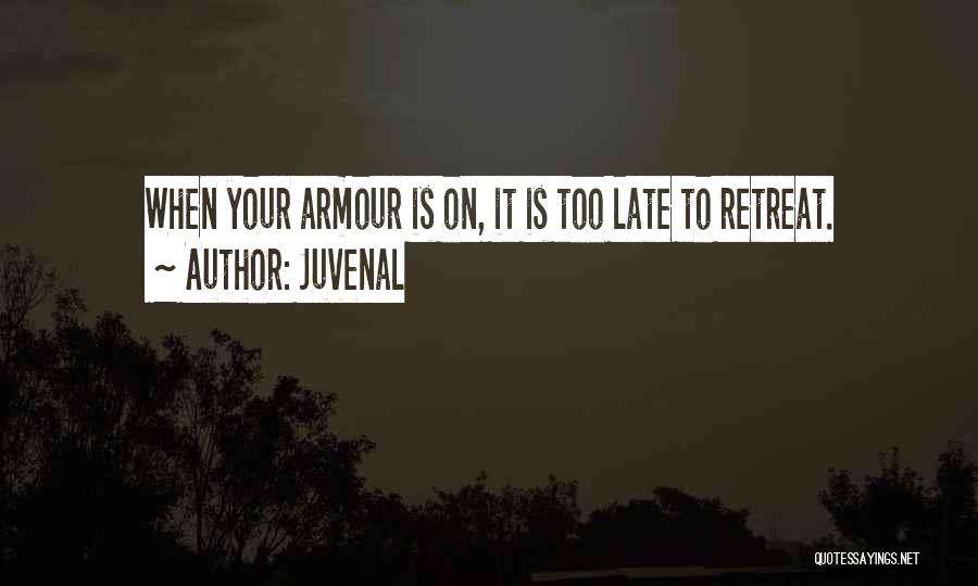 Juvenal Quotes: When Your Armour Is On, It Is Too Late To Retreat.