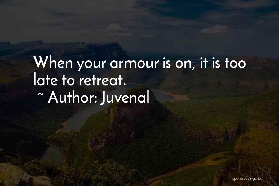 Juvenal Quotes: When Your Armour Is On, It Is Too Late To Retreat.