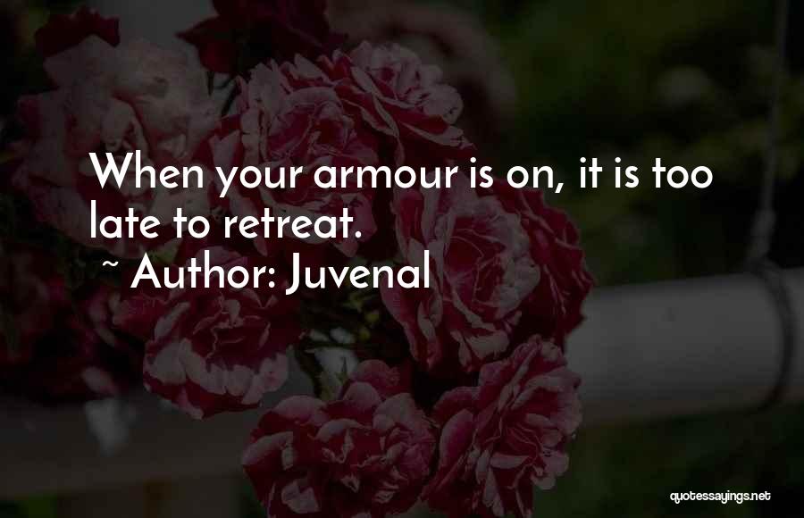 Juvenal Quotes: When Your Armour Is On, It Is Too Late To Retreat.