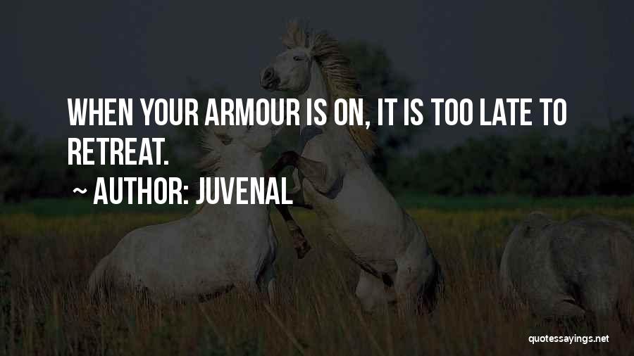 Juvenal Quotes: When Your Armour Is On, It Is Too Late To Retreat.