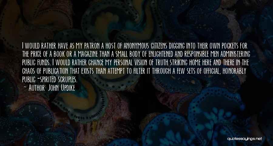 John Updike Quotes: I Would Rather Have As My Patron A Host Of Anonymous Citizens Digging Into Their Own Pockets For The Price