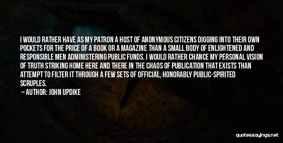 John Updike Quotes: I Would Rather Have As My Patron A Host Of Anonymous Citizens Digging Into Their Own Pockets For The Price