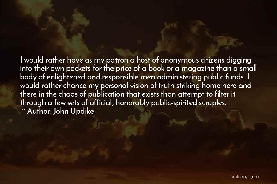 John Updike Quotes: I Would Rather Have As My Patron A Host Of Anonymous Citizens Digging Into Their Own Pockets For The Price