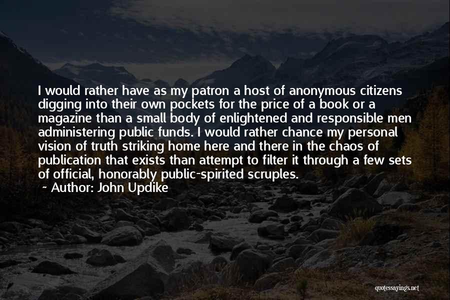 John Updike Quotes: I Would Rather Have As My Patron A Host Of Anonymous Citizens Digging Into Their Own Pockets For The Price