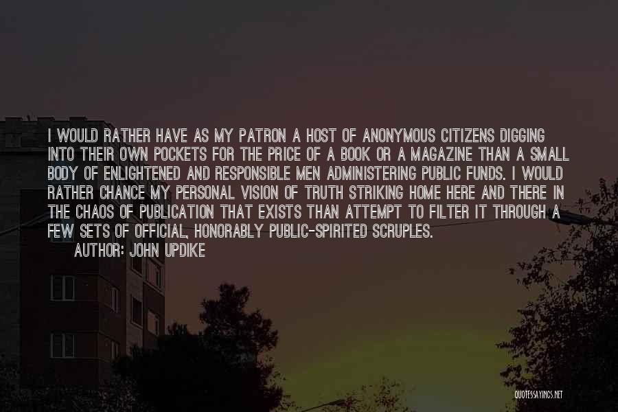 John Updike Quotes: I Would Rather Have As My Patron A Host Of Anonymous Citizens Digging Into Their Own Pockets For The Price