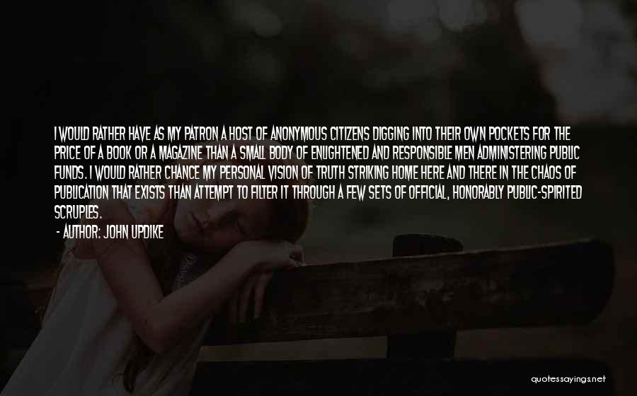 John Updike Quotes: I Would Rather Have As My Patron A Host Of Anonymous Citizens Digging Into Their Own Pockets For The Price