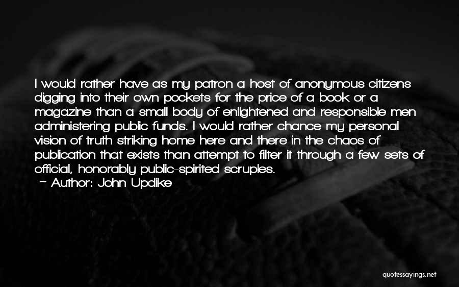 John Updike Quotes: I Would Rather Have As My Patron A Host Of Anonymous Citizens Digging Into Their Own Pockets For The Price