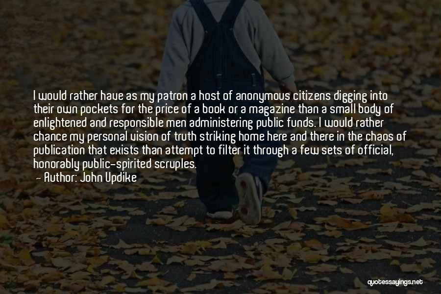 John Updike Quotes: I Would Rather Have As My Patron A Host Of Anonymous Citizens Digging Into Their Own Pockets For The Price