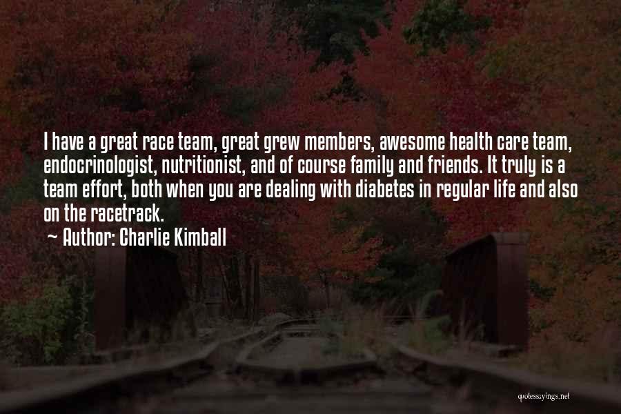 Charlie Kimball Quotes: I Have A Great Race Team, Great Grew Members, Awesome Health Care Team, Endocrinologist, Nutritionist, And Of Course Family And