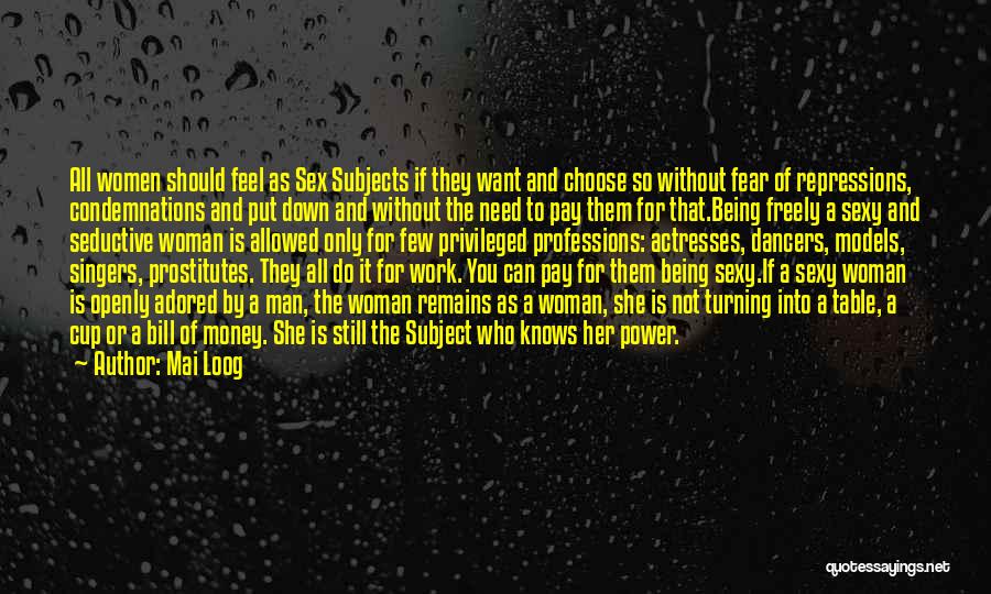 Mai Loog Quotes: All Women Should Feel As Sex Subjects If They Want And Choose So Without Fear Of Repressions, Condemnations And Put