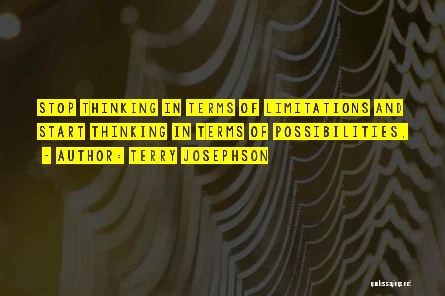 Terry Josephson Quotes: Stop Thinking In Terms Of Limitations And Start Thinking In Terms Of Possibilities.