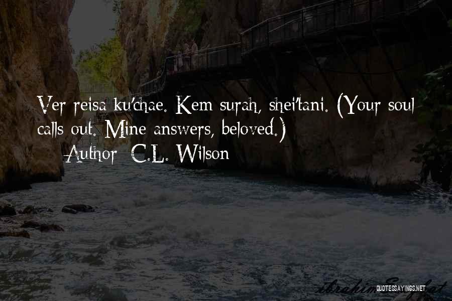 C.L. Wilson Quotes: Ver Reisa Ku'chae. Kem Surah, Shei'tani. (your Soul Calls Out. Mine Answers, Beloved.)
