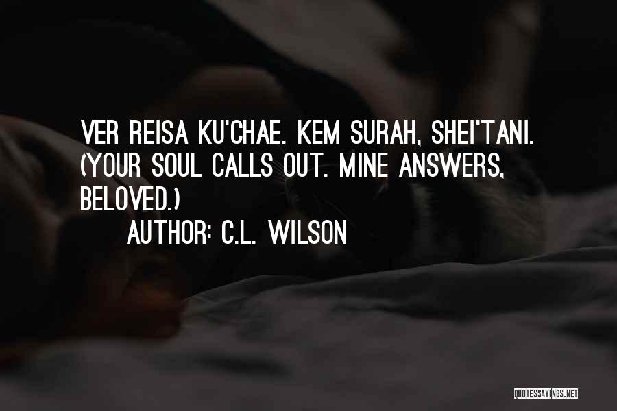 C.L. Wilson Quotes: Ver Reisa Ku'chae. Kem Surah, Shei'tani. (your Soul Calls Out. Mine Answers, Beloved.)