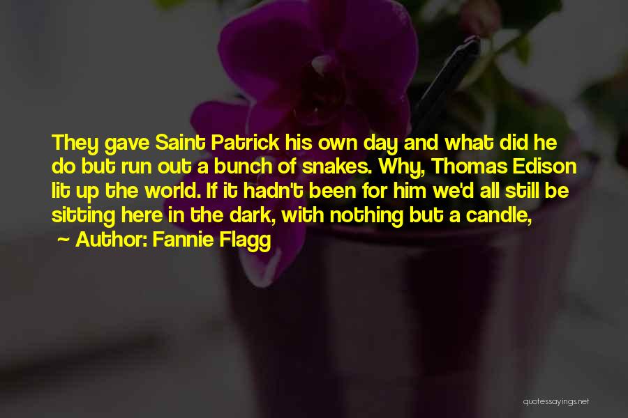 Fannie Flagg Quotes: They Gave Saint Patrick His Own Day And What Did He Do But Run Out A Bunch Of Snakes. Why,