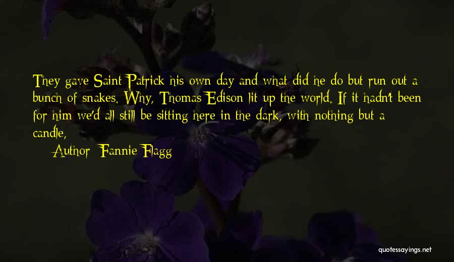 Fannie Flagg Quotes: They Gave Saint Patrick His Own Day And What Did He Do But Run Out A Bunch Of Snakes. Why,