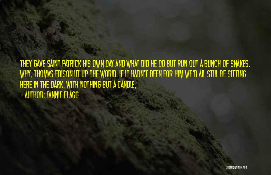 Fannie Flagg Quotes: They Gave Saint Patrick His Own Day And What Did He Do But Run Out A Bunch Of Snakes. Why,