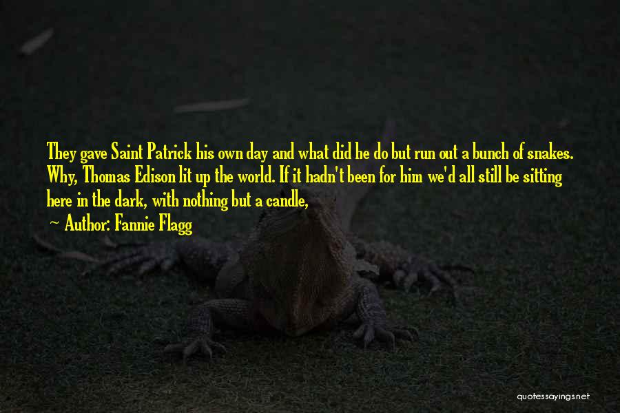 Fannie Flagg Quotes: They Gave Saint Patrick His Own Day And What Did He Do But Run Out A Bunch Of Snakes. Why,