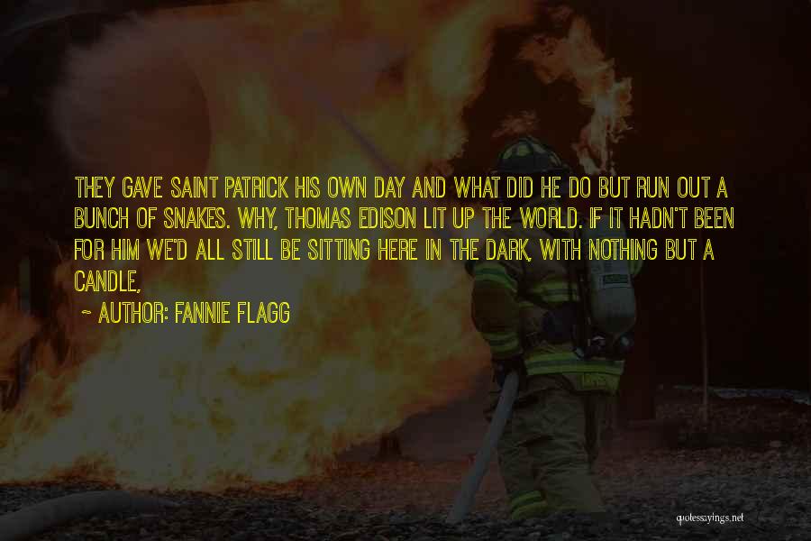 Fannie Flagg Quotes: They Gave Saint Patrick His Own Day And What Did He Do But Run Out A Bunch Of Snakes. Why,