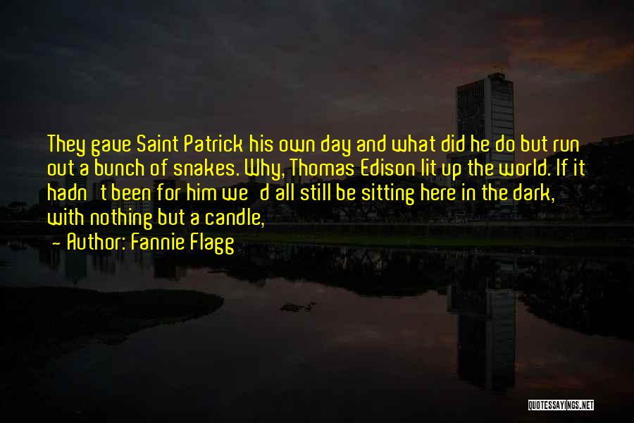 Fannie Flagg Quotes: They Gave Saint Patrick His Own Day And What Did He Do But Run Out A Bunch Of Snakes. Why,