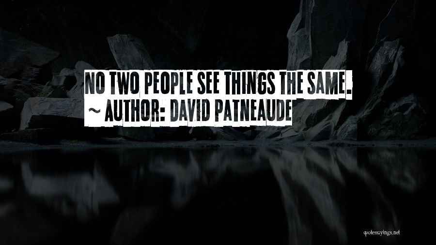 David Patneaude Quotes: No Two People See Things The Same.
