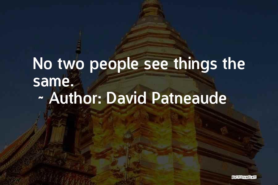 David Patneaude Quotes: No Two People See Things The Same.