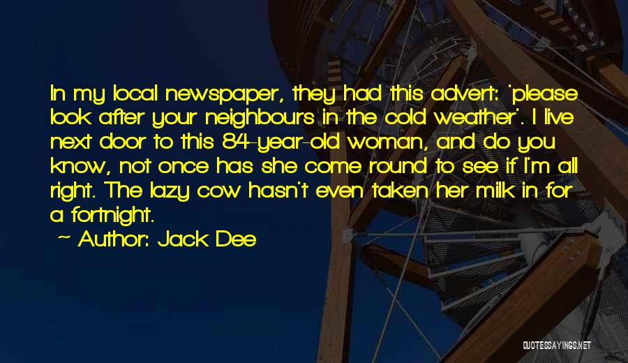 Jack Dee Quotes: In My Local Newspaper, They Had This Advert: 'please Look After Your Neighbours In The Cold Weather'. I Live Next