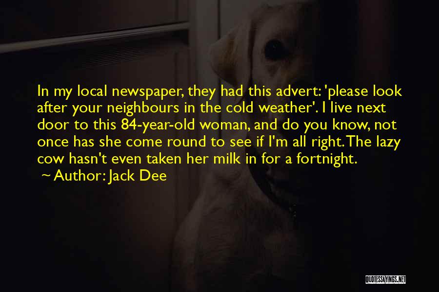 Jack Dee Quotes: In My Local Newspaper, They Had This Advert: 'please Look After Your Neighbours In The Cold Weather'. I Live Next