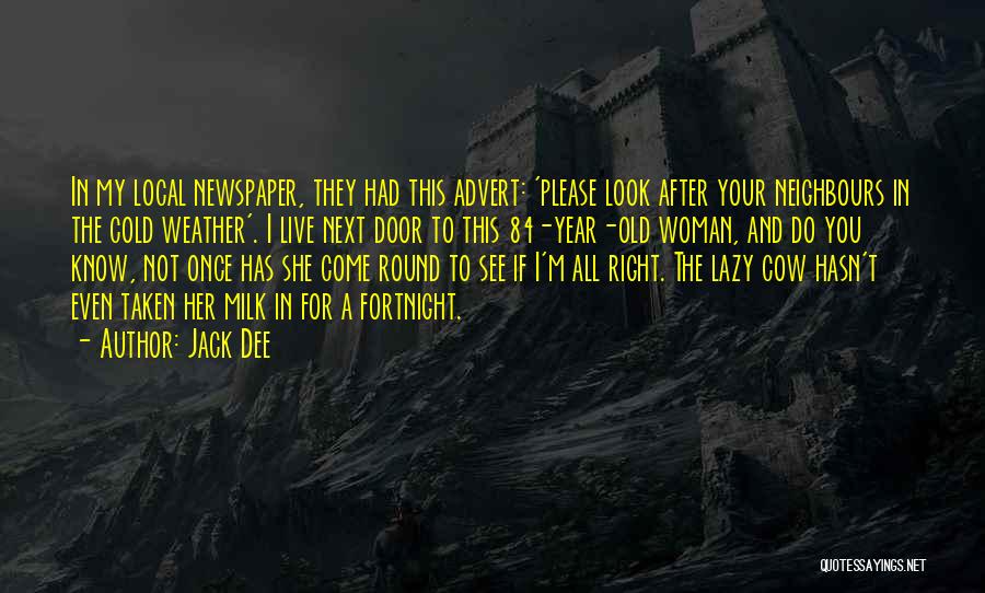Jack Dee Quotes: In My Local Newspaper, They Had This Advert: 'please Look After Your Neighbours In The Cold Weather'. I Live Next
