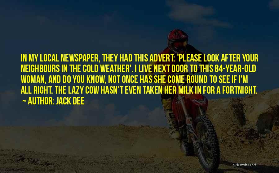 Jack Dee Quotes: In My Local Newspaper, They Had This Advert: 'please Look After Your Neighbours In The Cold Weather'. I Live Next