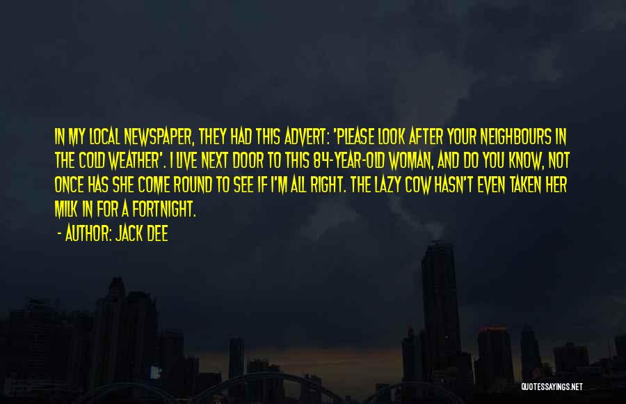 Jack Dee Quotes: In My Local Newspaper, They Had This Advert: 'please Look After Your Neighbours In The Cold Weather'. I Live Next