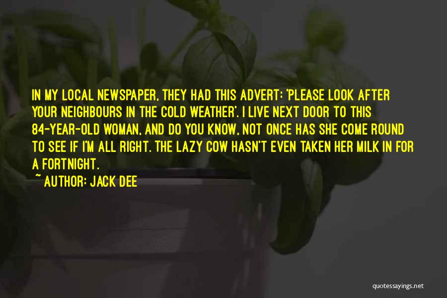 Jack Dee Quotes: In My Local Newspaper, They Had This Advert: 'please Look After Your Neighbours In The Cold Weather'. I Live Next