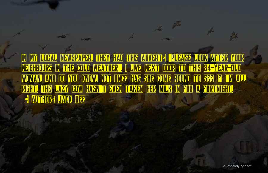 Jack Dee Quotes: In My Local Newspaper, They Had This Advert: 'please Look After Your Neighbours In The Cold Weather'. I Live Next