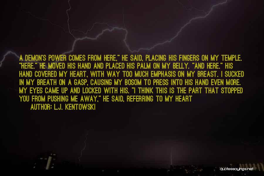 L.J. Kentowski Quotes: A Demon's Power Comes From Here, He Said, Placing His Fingers On My Temple. Here. He Moved His Hand And