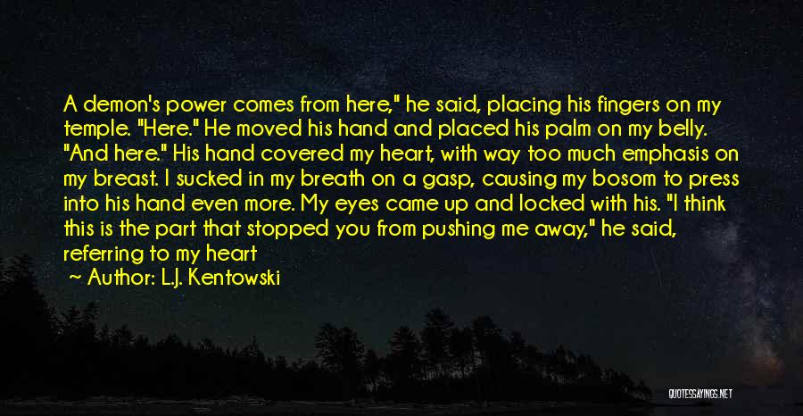 L.J. Kentowski Quotes: A Demon's Power Comes From Here, He Said, Placing His Fingers On My Temple. Here. He Moved His Hand And