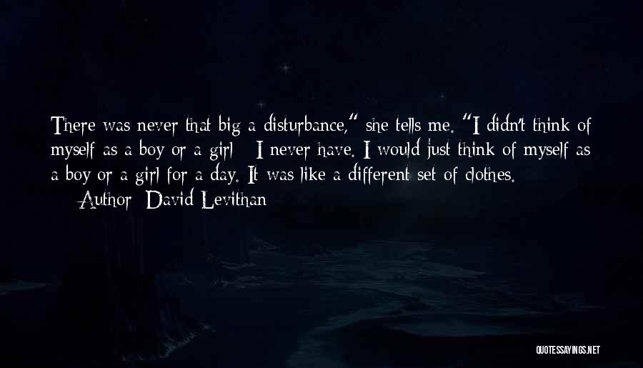 David Levithan Quotes: There Was Never That Big A Disturbance, She Tells Me. I Didn't Think Of Myself As A Boy Or A